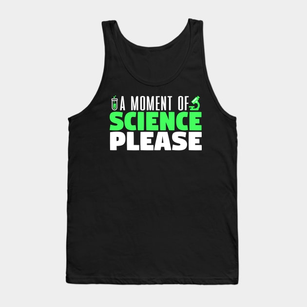 A Moment Of Science Please - Scientist Tank Top by fromherotozero